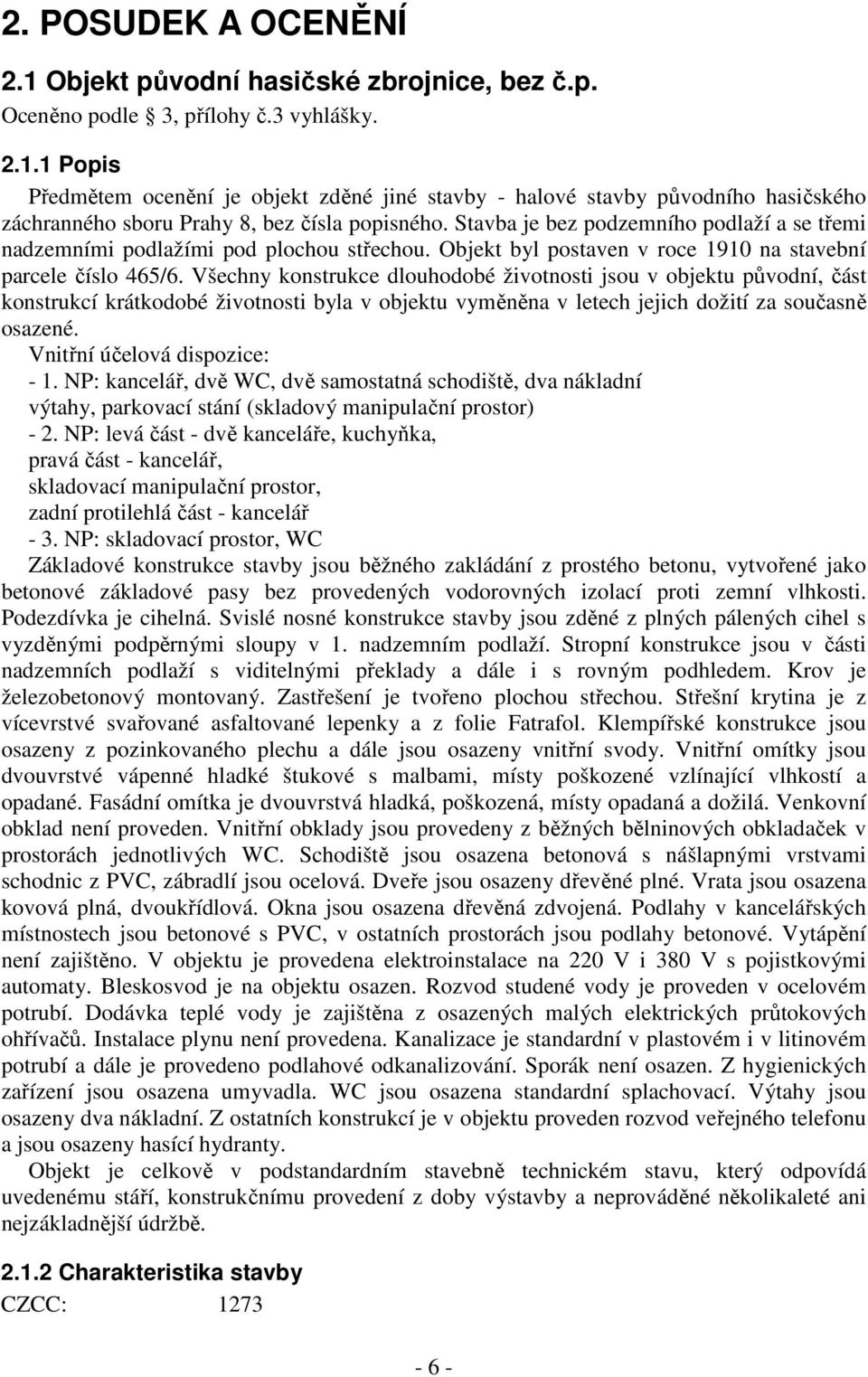 Všechny konstrukce dlouhodobé životnosti jsou v objektu původní, část konstrukcí krátkodobé životnosti byla v objektu vyměněna v letech jejich dožití za současně osazené.