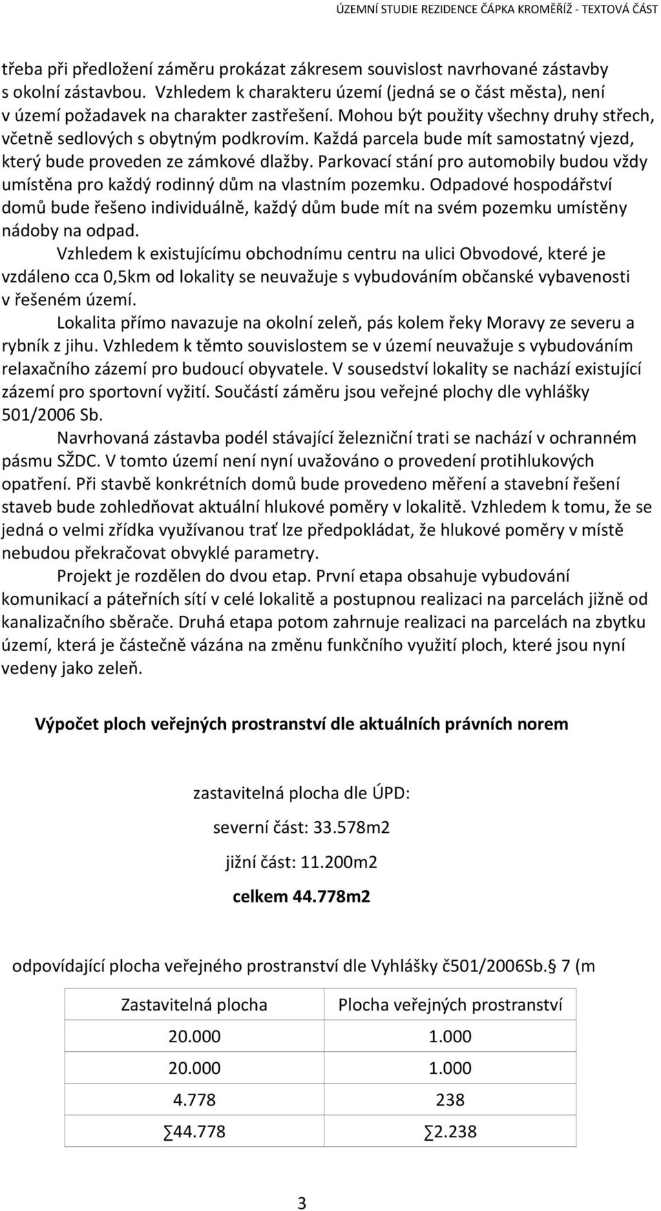 Parkovací stání pro automobily budou vždy umístěna pro každý rodinný dům na vlastním pozemku.