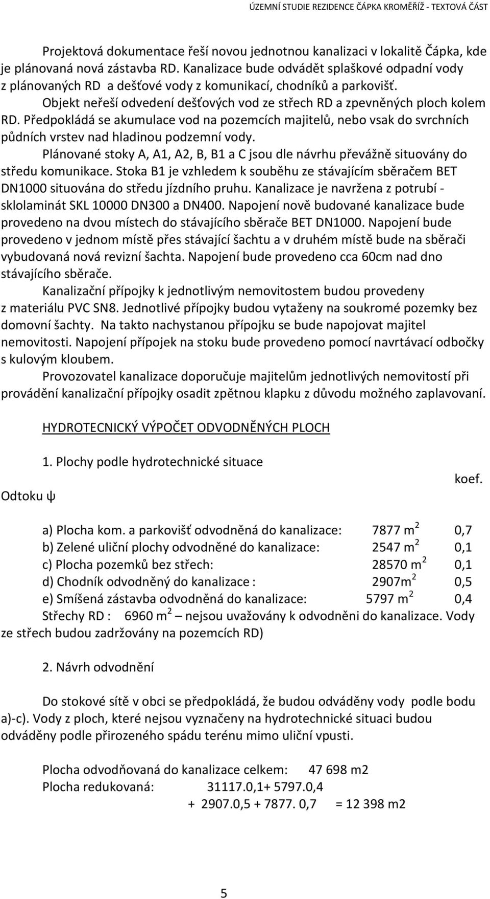 Předpokládá se akumulace vod na pozemcích majitelů, nebo vsak do svrchních půdních vrstev nad hladinou podzemní vody.