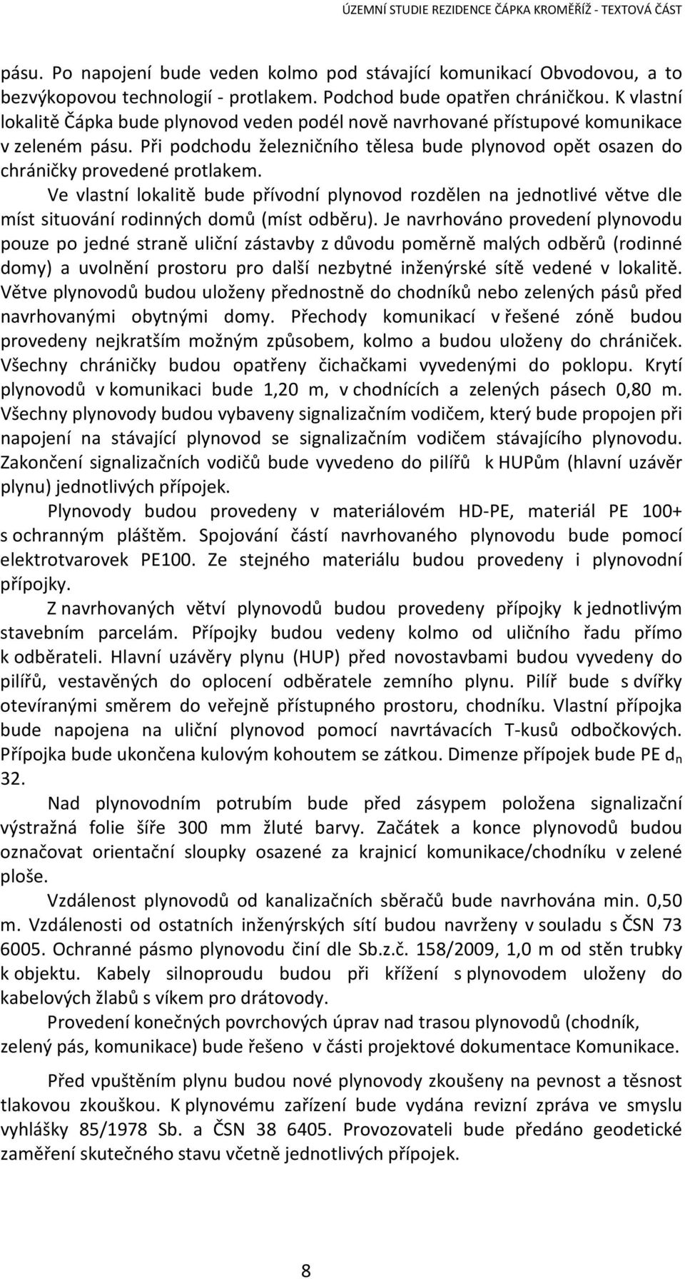 Ve vlastní lokalitě bude přívodní plynovod rozdělen na jednotlivé větve dle míst situování rodinných domů (míst odběru).