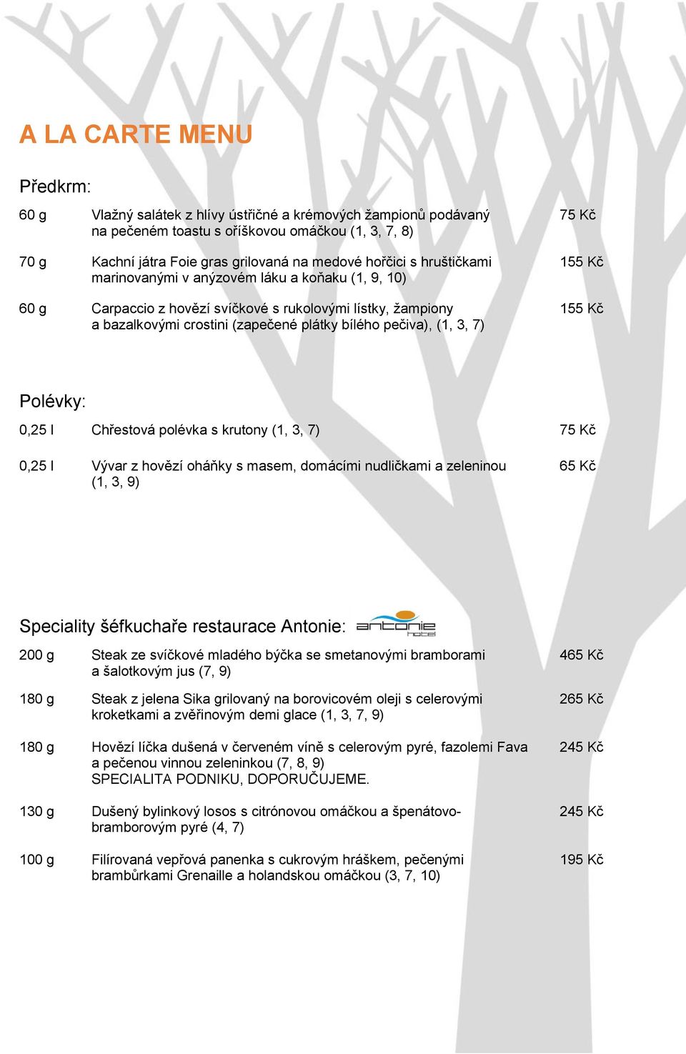 Kč Polévky: 0,25 l Chřestová polévka s krutony 75 Kč 0,25 l Vývar z hovězí oháňky s masem, domácími nudličkami a zeleninou (1, 3, 9) 65 Kč Speciality šéfkuchaře restaurace Antonie: 200 g Steak ze