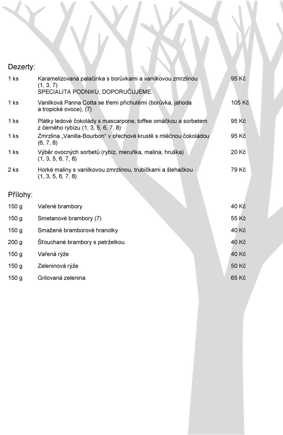 Zmrzlina Vanilla-Bourbon v ořechové krustě s mléčnou čokoládou (6, 7, 8) 1 ks Výběr ovocných sorbetů (rybíz, meruňka, malina, hruška) (1, 3, 5, 6, 7, 8) 2 ks Horké maliny s vanilkovou zmrzlinou,