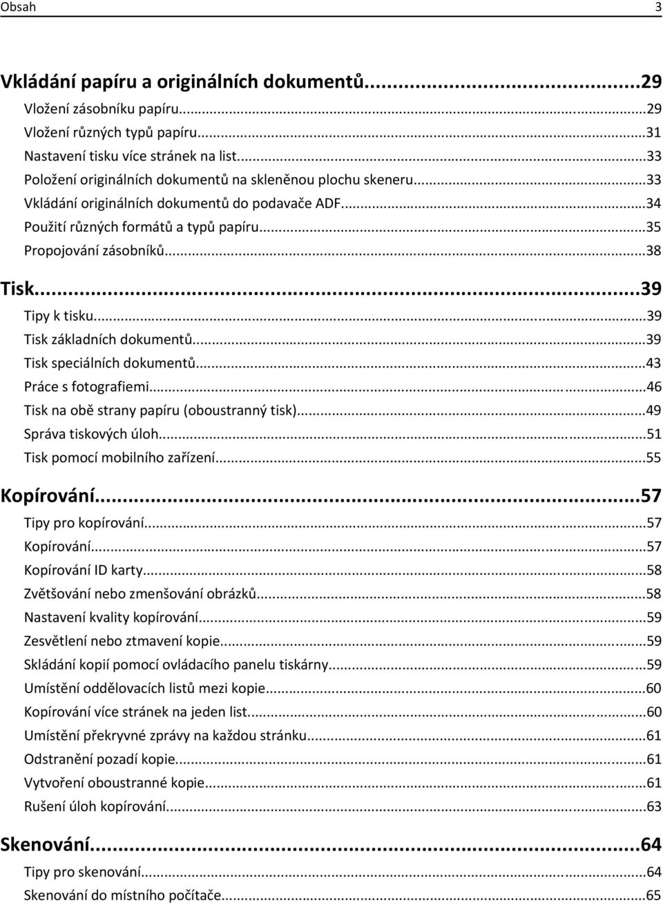 ..39 Tipy k tisku...39 Tisk základních dokumentů...39 Tisk speciálních dokumentů...43 Práce s fotografiemi...46 Tisk na obě strany papíru (oboustranný tisk)...49 Správa tiskových úloh.