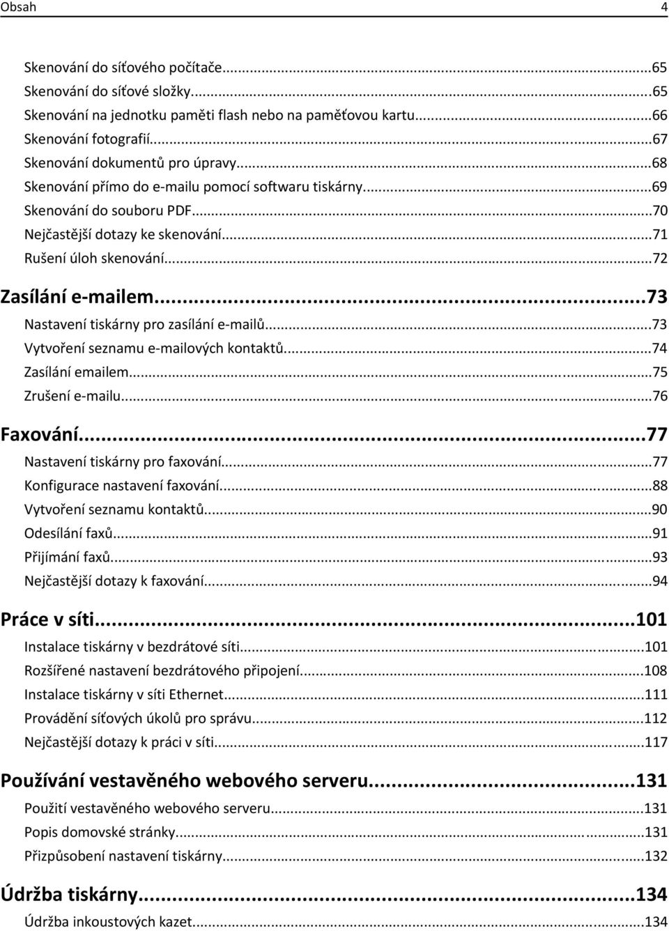 ..73 Nastavení tiskárny pro zasílání e-mailů...73 Vytvoření seznamu e-mailových kontaktů...74 Zasílání emailem...75 Zrušení e-mailu...76 Faxování...77 Nastavení tiskárny pro faxování.