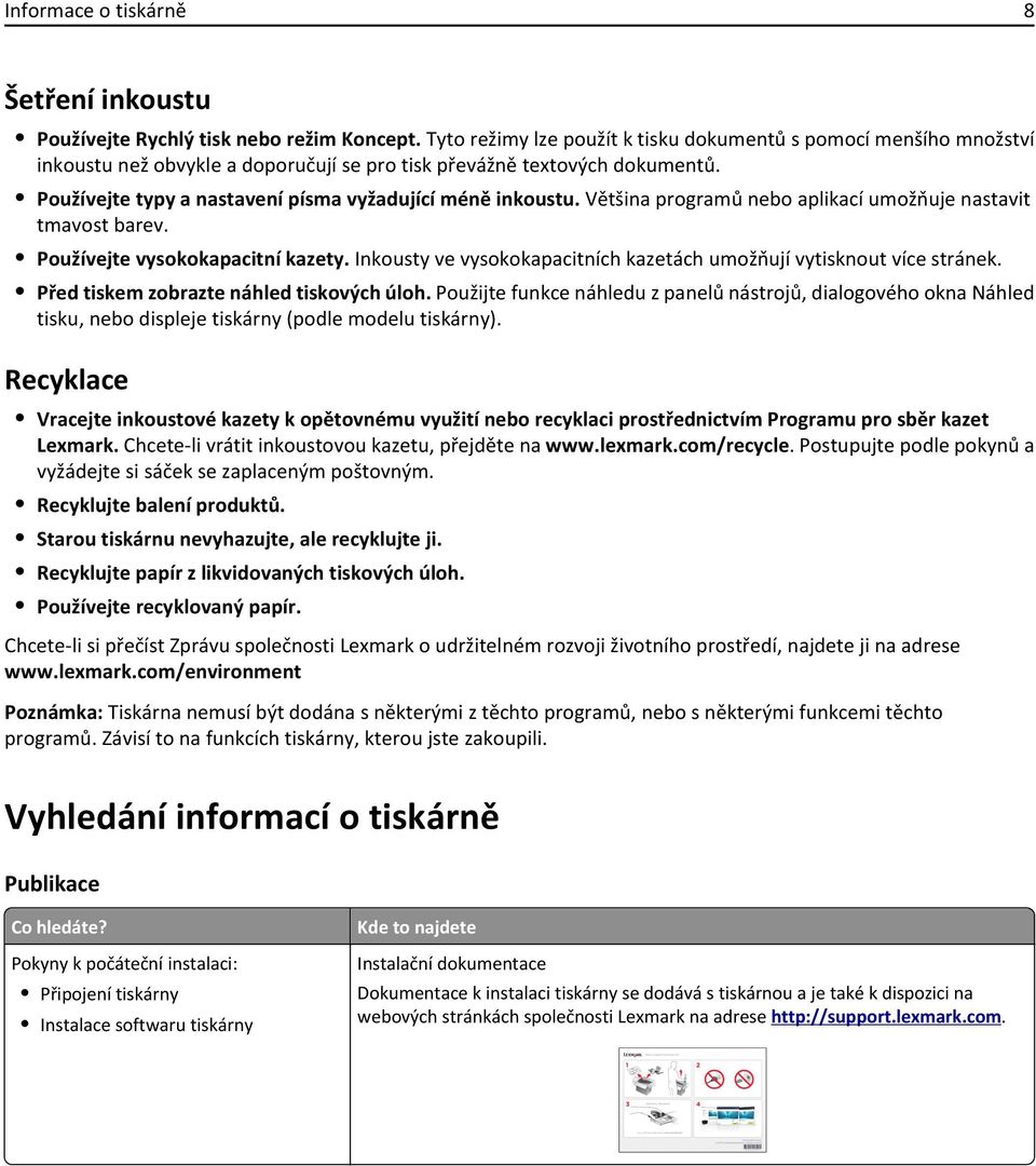 Používejte typy a nastavení písma vyžadující méně inkoustu. Většina programů nebo aplikací umožňuje nastavit tmavost barev. Používejte vysokokapacitní kazety.