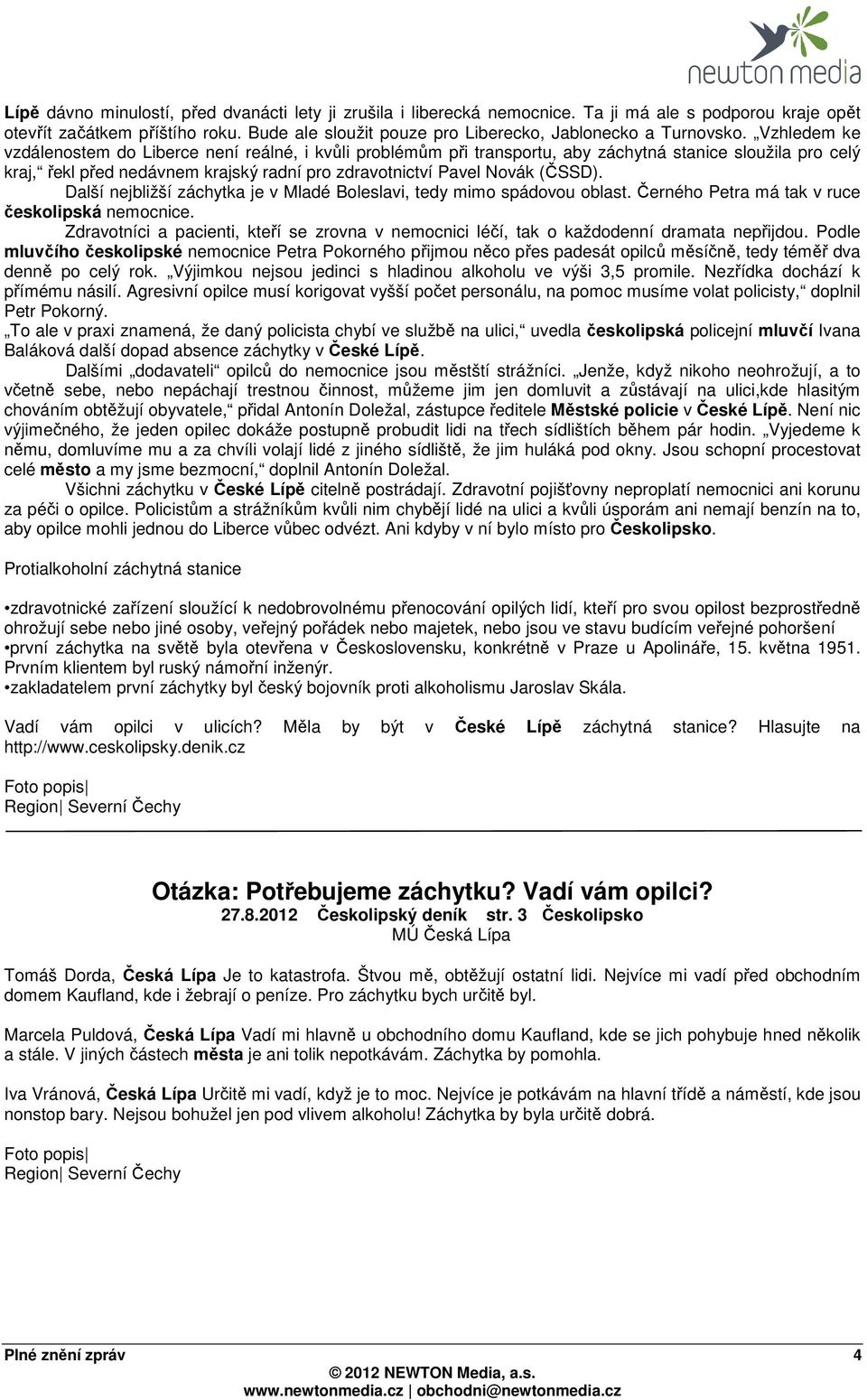 Vzhledem ke vzdálenostem do Liberce není reálné, i kvůli problémům při transportu, aby záchytná stanice sloužila pro celý kraj, řekl před nedávnem krajský radní pro zdravotnictví Pavel Novák (ČSSD).