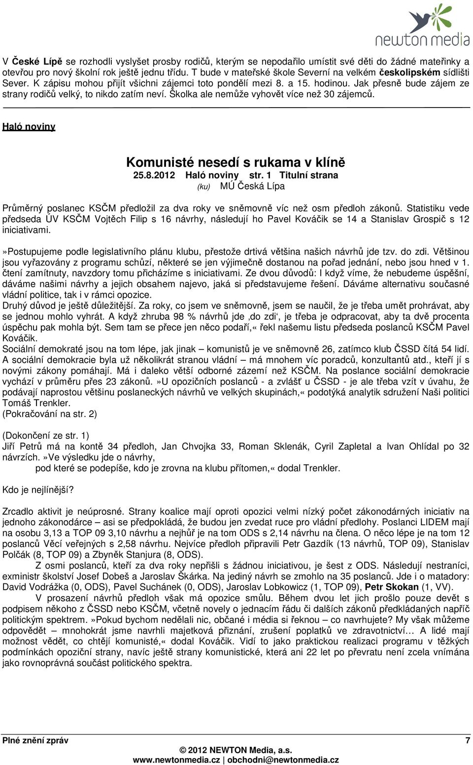 Jak přesně bude zájem ze strany rodičů velký, to nikdo zatím neví. Školka ale nemůže vyhovět více než 30 zájemců. Haló noviny Komunisté nesedí s rukama v klíně 25.8.2012 Haló noviny str.