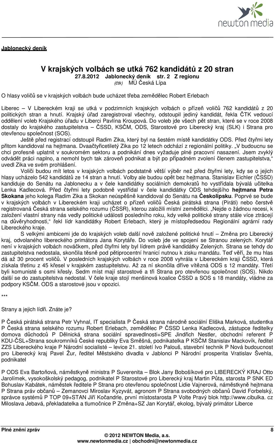 762 kandidátů z 20 politických stran a hnutí. Krajský úřad zaregistroval všechny, odstoupil jediný kandidát, řekla ČTK vedoucí oddělení voleb Krajského úřadu v Liberci Pavlína Kroupová.