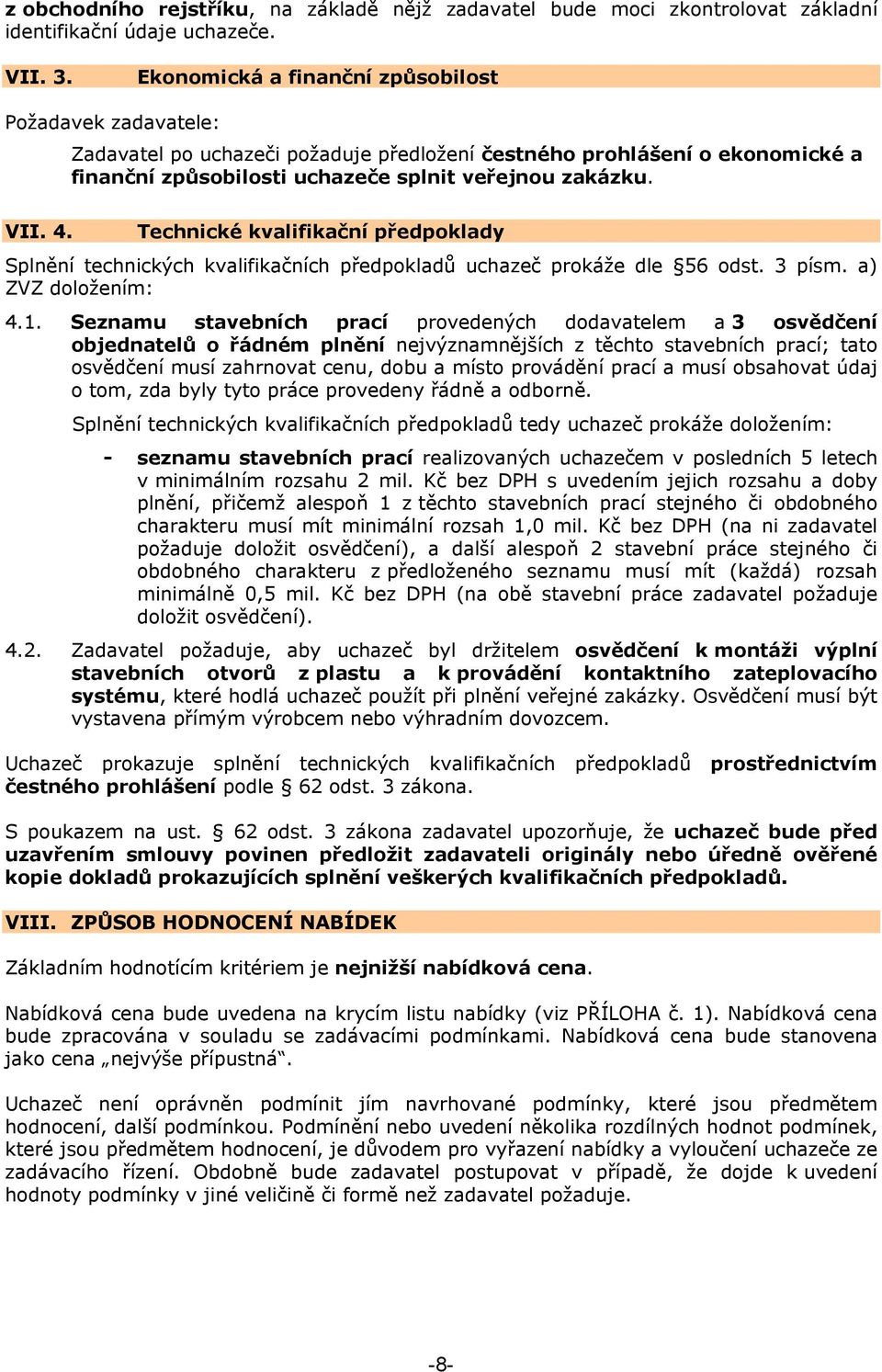 Technické kvalifikační předpoklady Splnění technických kvalifikačních předpokladů uchazeč prokáže dle 56 odst. 3 písm. a) ZVZ doložením: 4.1.