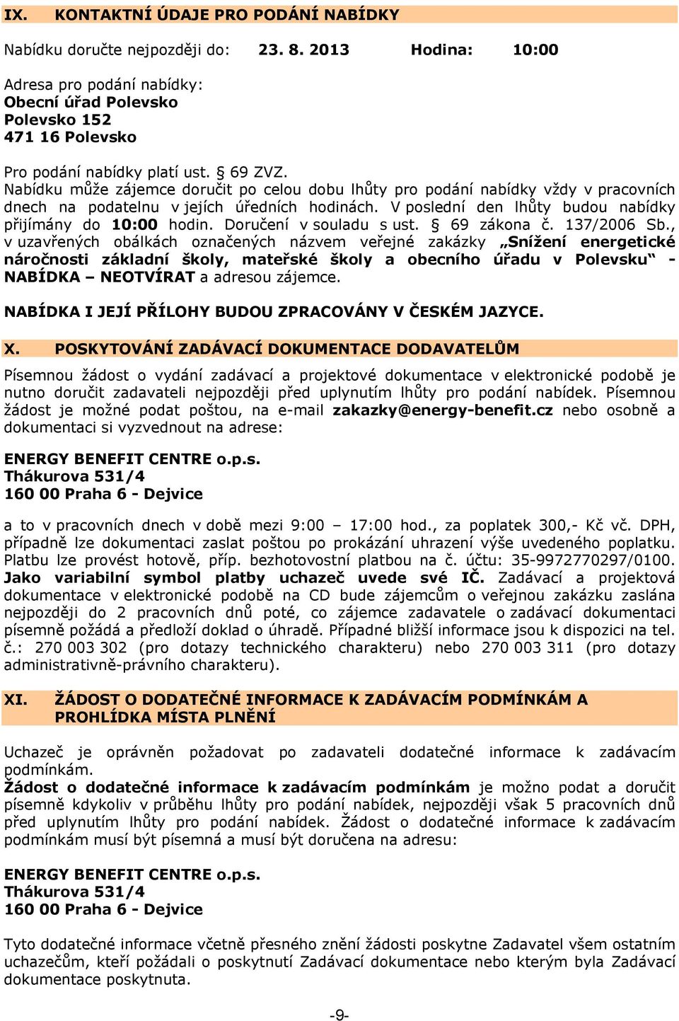 Nabídku může zájemce doručit po celou dobu lhůty pro podání nabídky vždy v pracovních dnech na podatelnu v jejích úředních hodinách. V poslední den lhůty budou nabídky přijímány do 10:00 hodin.