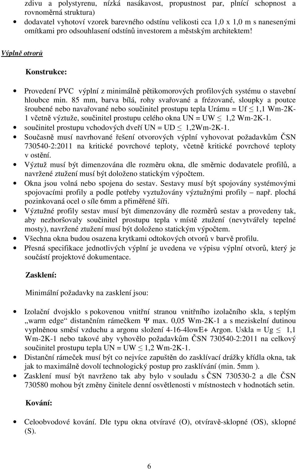 85 mm, barva bílá, rohy svařované a frézované, sloupky a poutce šroubené nebo navařované nebo součinitel prostupu tepla Urámu = Uf 1,1 Wm-2K- 1 včetně výztuže, součinitel prostupu celého okna UN = UW