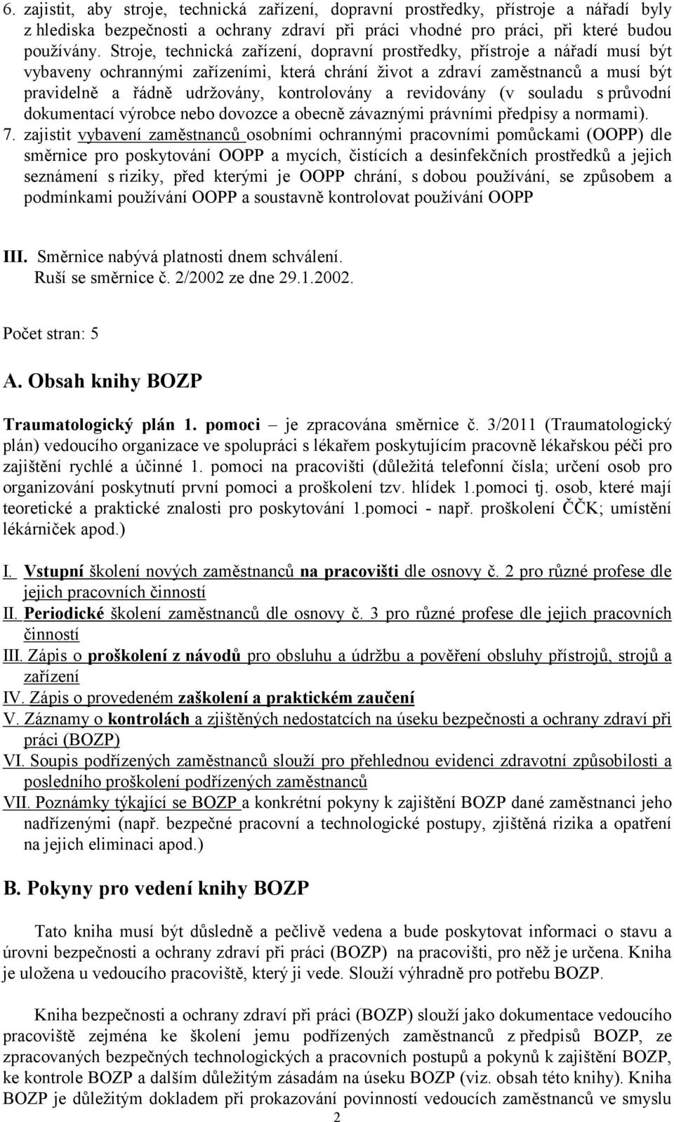 kontrolovány a revidovány (v souladu s průvodní dokumentací výrobce nebo dovozce a obecně závaznými právními předpisy a normami). 7.