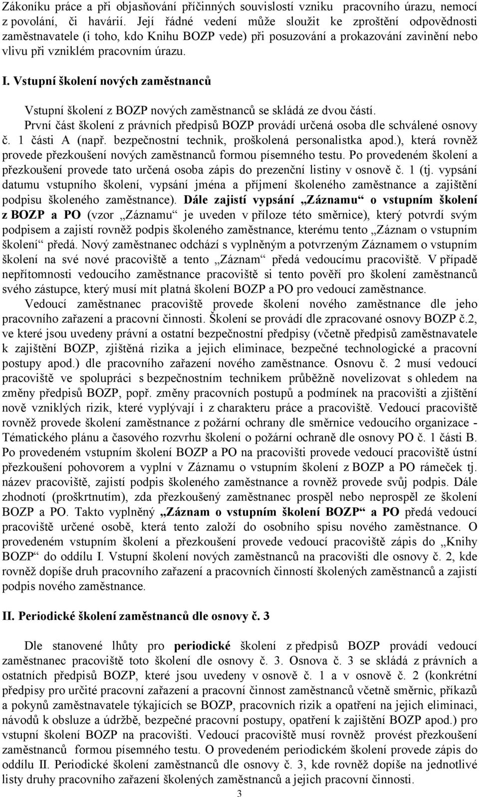 Vstupní školení nových zaměstnanců Vstupní školení z BOZP nových zaměstnanců se skládá ze dvou částí. První část školení z právních předpisů BOZP provádí určená osoba dle schválené osnovy č.