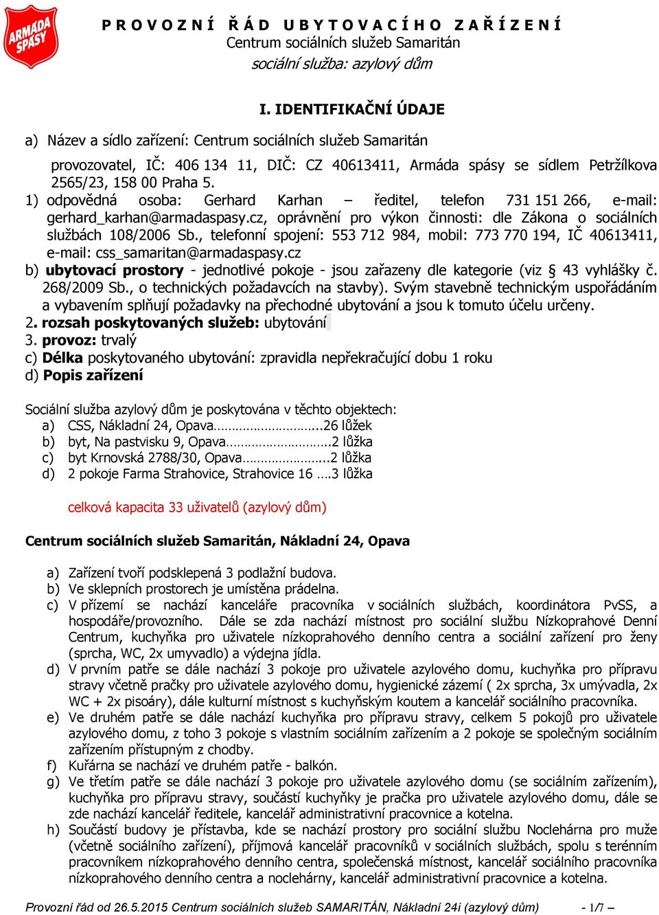 1) odpovědná osoba: Gerhard Karhan ředitel, telefon 731 151 266, e-mail: gerhard_karhan@armadaspasy.cz, oprávnění pro výkon činnosti: dle Zákona o sociálních sluţbách 108/2006 Sb.