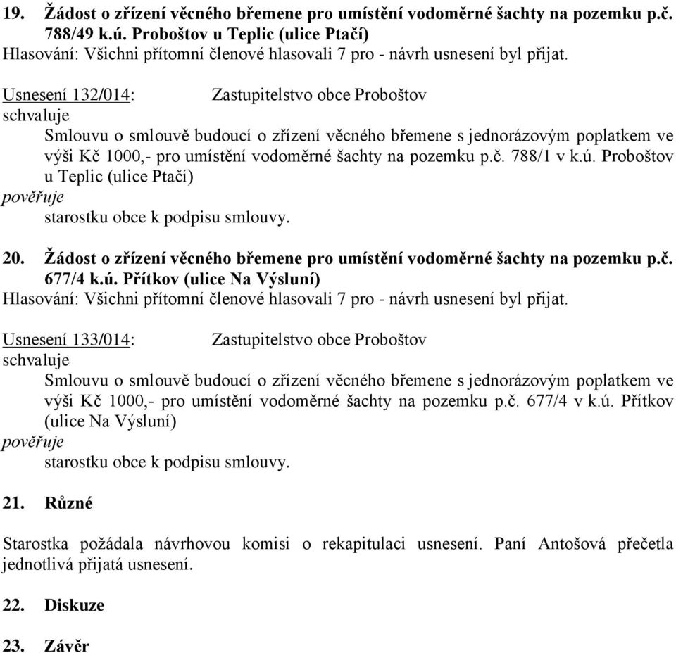 Usnesení 132/014: Zastupitelstvo obce Proboštov Smlouvu o smlouvě budoucí o zřízení věcného břemene s jednorázovým poplatkem ve výši Kč 1000,- pro umístění vodoměrné šachty na pozemku p.č. 788/1 v k.