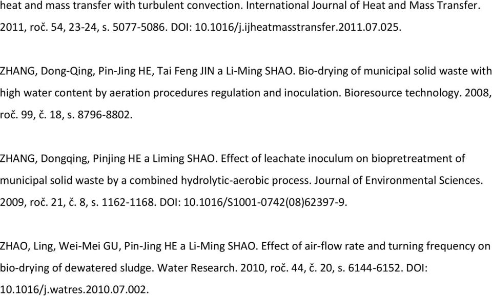 2008, roč. 99, č. 18, s. 8796-8802. ZHANG, Dongqing, Pinjing HE a Liming SHAO. Effect of leachate inoculum on biopretreatment of municipal solid waste by a combined hydrolytic-aerobic process.