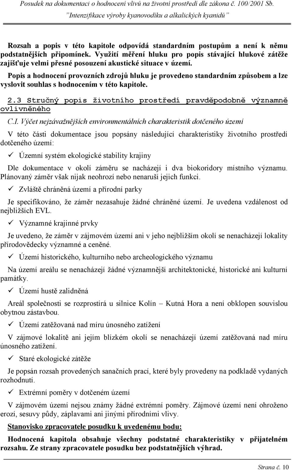 Popis a hodnocení provozních zdrojů hluku je provedeno standardním způsobem a lze vyslovit souhlas s hodnocením v této kapitole. 2.