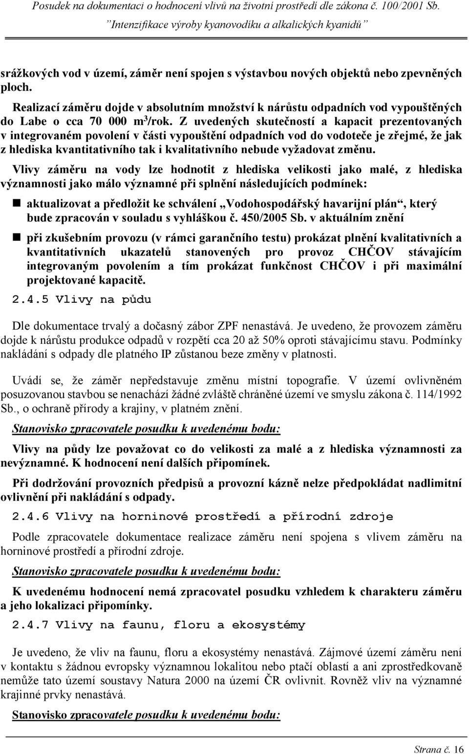 Z uvedených skutečností a kapacit prezentovaných v integrovaném povolení v části vypouštění odpadních vod do vodoteče je zřejmé, že jak z hlediska kvantitativního tak i kvalitativního nebude