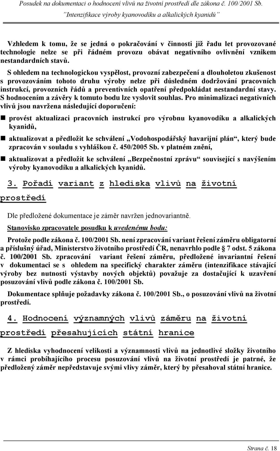 preventivních opatření předpokládat nestandardní stavy. S hodnocením a závěry k tomuto bodu lze vyslovit souhlas.