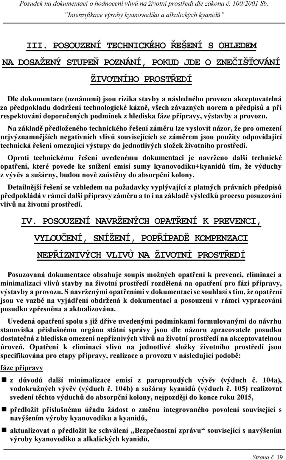 Na základě předloženého technického řešení záměru lze vyslovit názor, že pro omezení nejvýznamnějších negativních vlivů souvisejících se záměrem jsou použity odpovídající technická řešení omezující