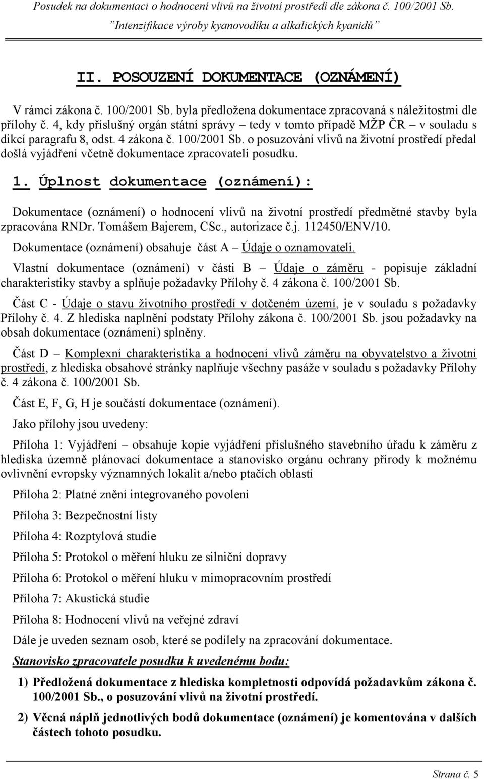 o posuzování vlivů na životní prostředí předal došlá vyjádření včetně dokumentace zpracovateli posudku. 1.