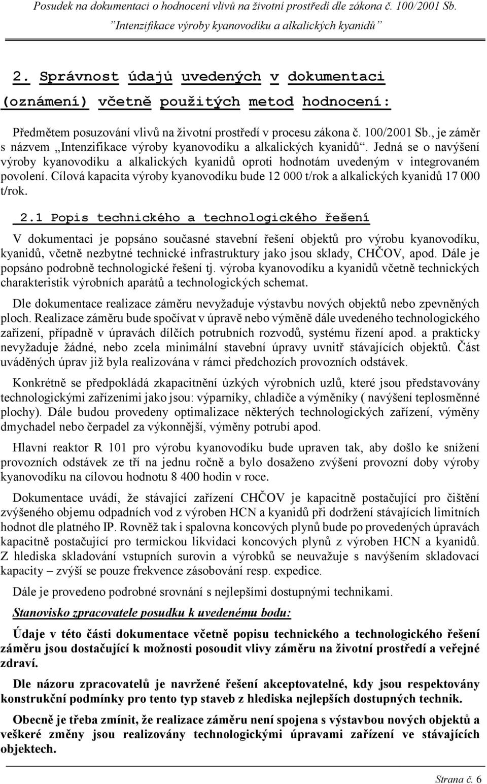 Cílová kapacita výroby kyanovodíku bude 12 000 t/rok a alkalických kyanidů 17 000 t/rok. 2.