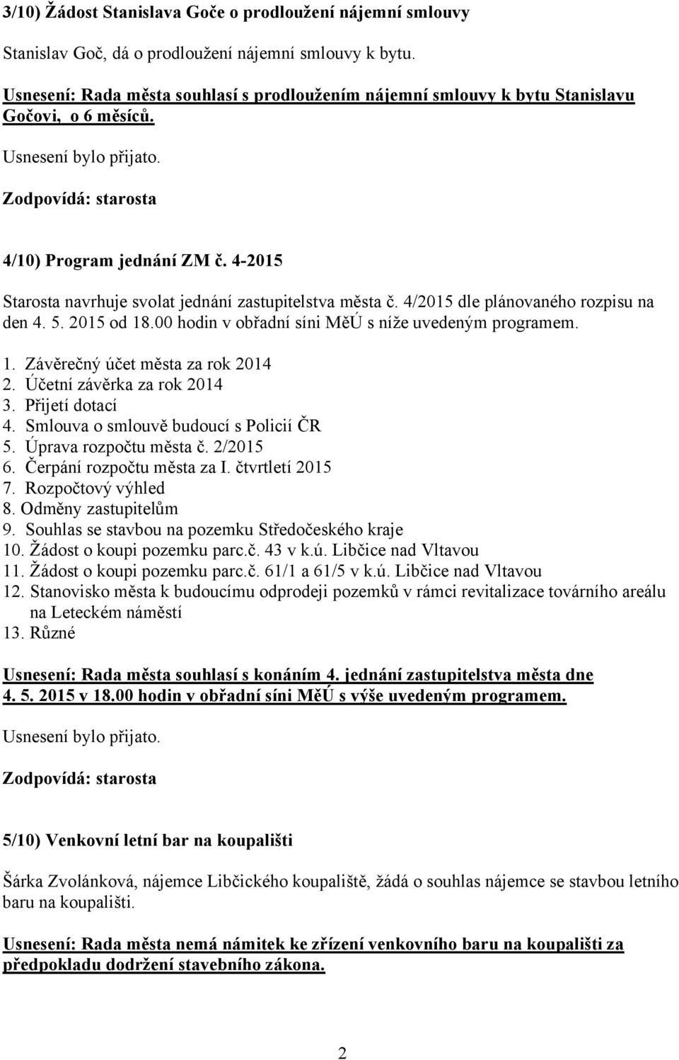 4/2015 dle plánovaného rozpisu na den 4. 5. 2015 od 18.00 hodin v obřadní síni MěÚ s níže uvedeným programem. 1. Závěrečný účet města za rok 2014 2. Účetní závěrka za rok 2014 3. Přijetí dotací 4.