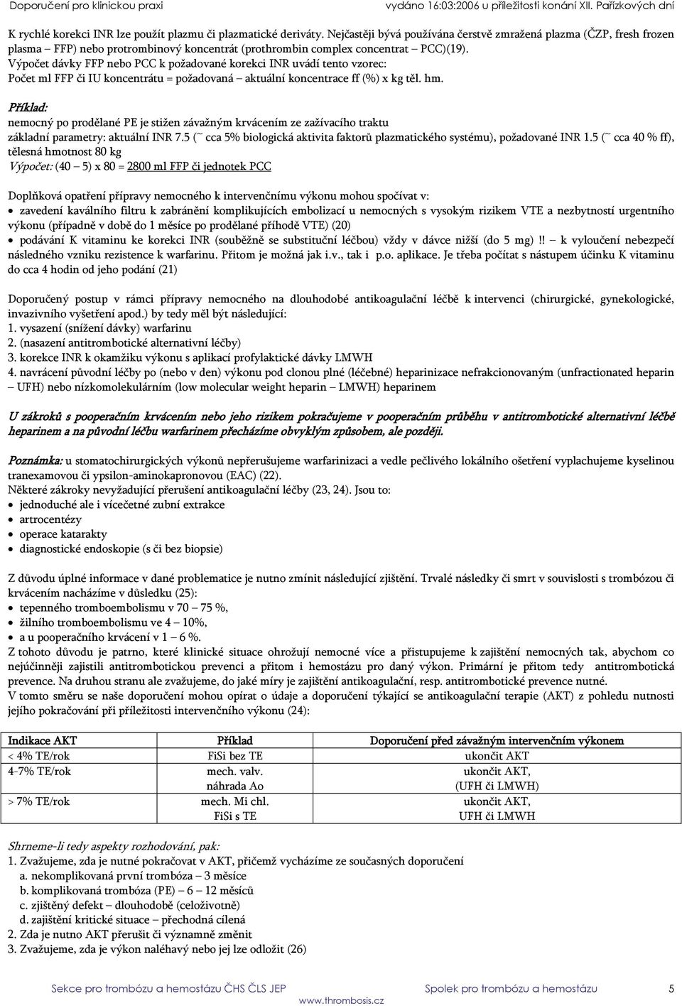 Výpočet dávky FFP nebo PCC k požadované korekci INR uvádí tento vzorec: Počet ml FFP či IU koncentrátu = požadovaná aktuální koncentrace ff (%) x kg těl. hm.