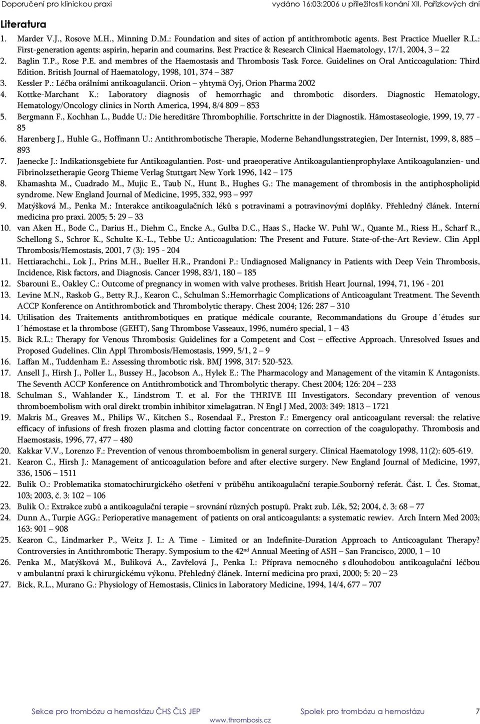 British Journal of Haematology, 1998, 101, 374 387 3. Kessler P.: Léčba orálními antikoagulancii. Orion yhtymä Oyj, Orion Pharma 2002 4. Kottke-Marchant K.
