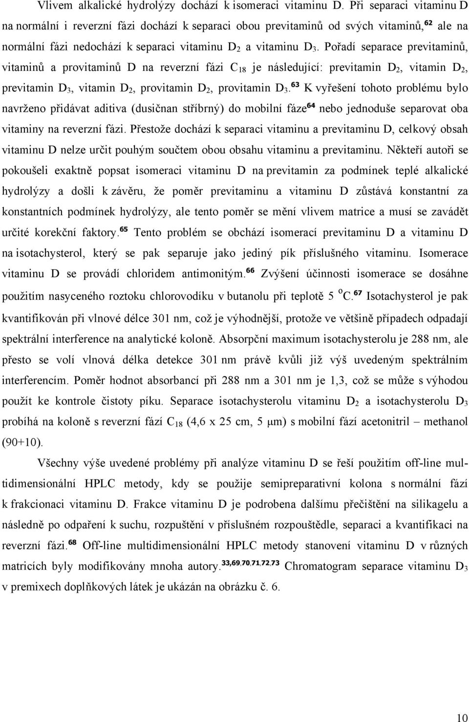 Pořadí separace previtaminů, vitaminů a provitaminů D na reverzní fázi C 18 je následující: previtamin D 2, vitamin D 2, previtamin D 3, vitamin D 2, provitamin D 2, provitamin D 3.