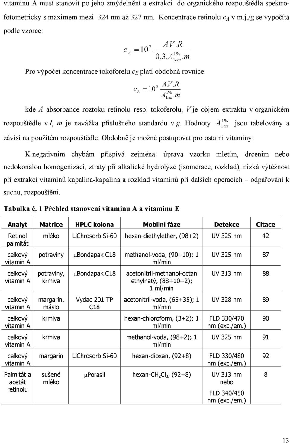 tokoferolu, V je objem extraktu v organickém rozpouštědle v l, m je navážka příslušného standardu v g. Hodnoty 1cm 1% A 1cm jsou tabelovány a závisí na použitém rozpouštědle.