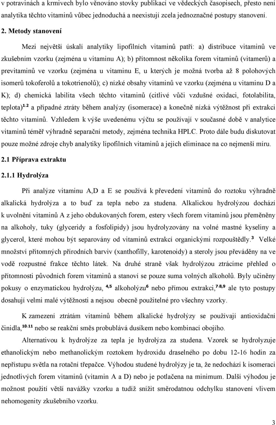 previtaminů ve vzorku (zejména u vitaminu E, u kterých je možná tvorba až 8 polohových isomerů tokoferolů a tokotrienolů); c) nízké obsahy vitaminů ve vzorku (zejména u vitaminu D a K); d) chemická