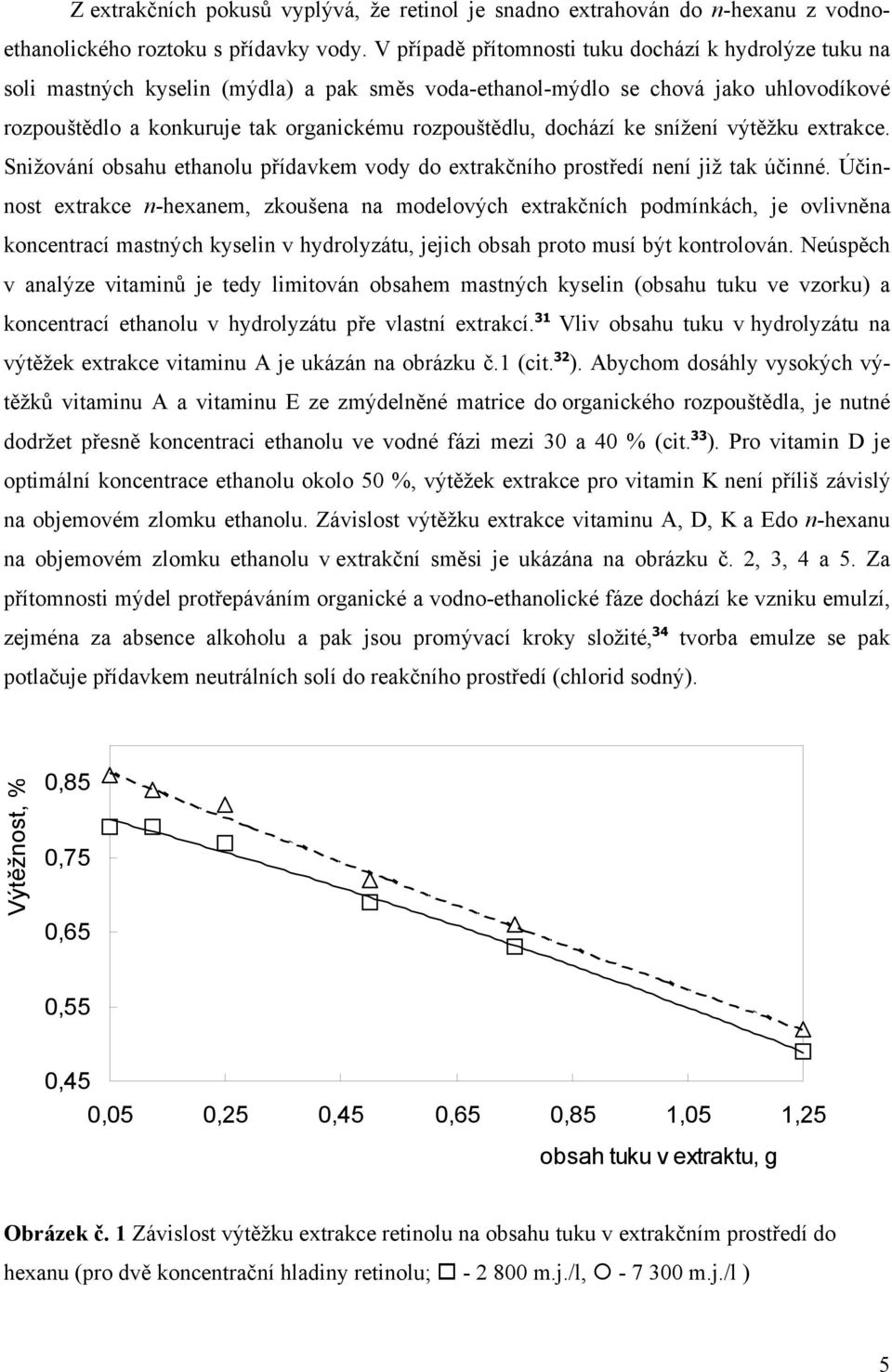 dochází ke snížení výtěžku extrakce. Snižování obsahu ethanolu přídavkem vody do extrakčního prostředí není již tak účinné.