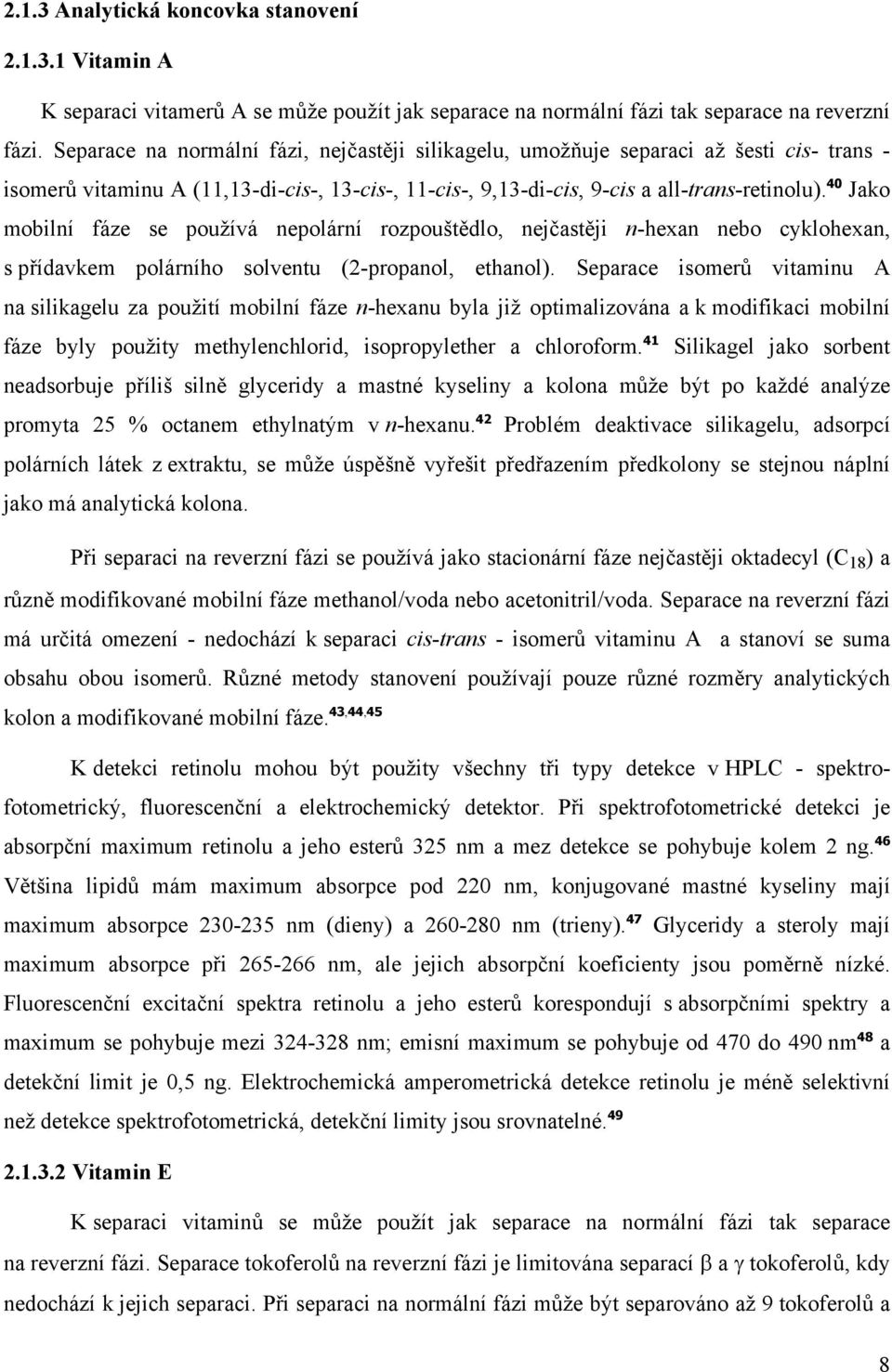 40 Jako mobilní fáze se používá nepolární rozpouštědlo, nejčastěji n-hexan nebo cyklohexan, s přídavkem polárního solventu (2-propanol, ethanol).