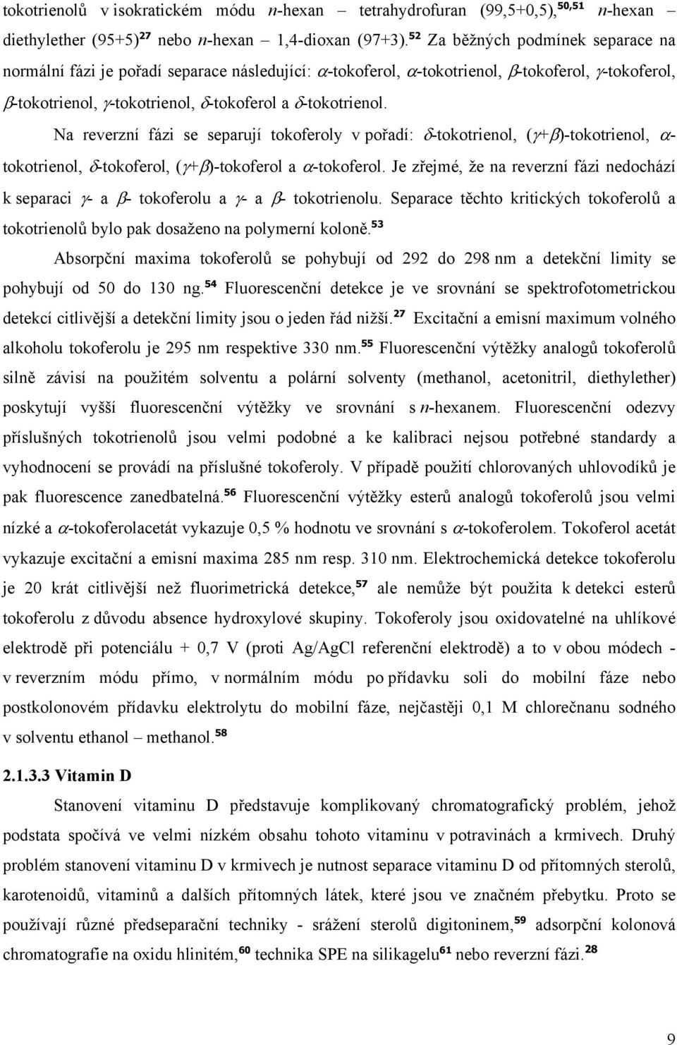 Na reverzní fázi se separují tokoferoly v pořadí: δ-tokotrienol, (γ+β)-tokotrienol, α- tokotrienol, δ-tokoferol, (γ+β)-tokoferol a α-tokoferol.