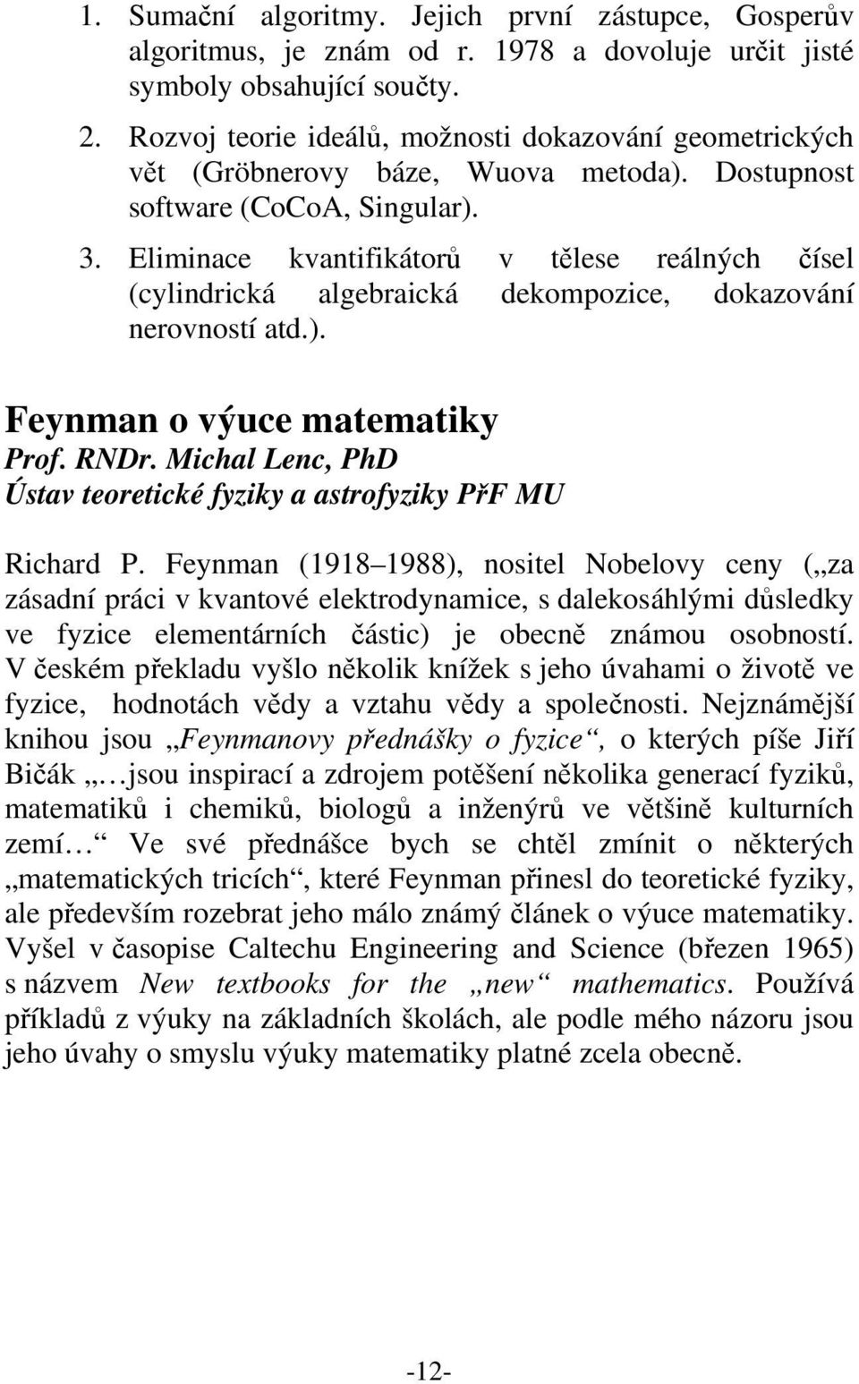 Eliminace kvantifikátorů v tělese reálných čísel (cylindrická algebraická dekompozice, dokazování nerovností atd.). Feynman o výuce matematiky Prof. RNDr.