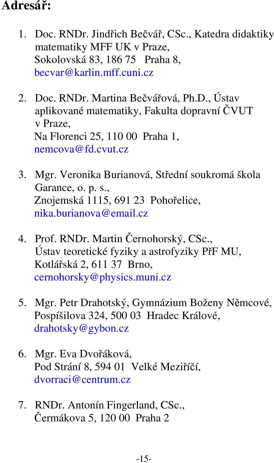 , Ústav teoretické fyziky a astrofyziky PřF MU, Kotlářská 2, 611 37 Brno, cernohorsky@physics.muni.cz 5. Mgr.