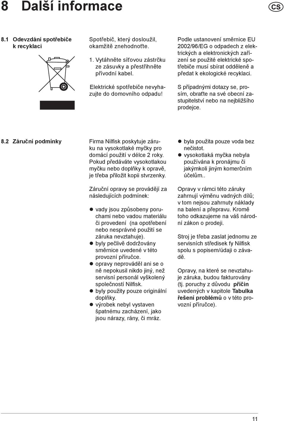 Podle ustanovení směrnice EU 2002/96/EG o odpadech z elektrických a elektronických zařízení se použité elektrické spotřebiče musí sbírat odděleně a předat k ekologické recyklaci.