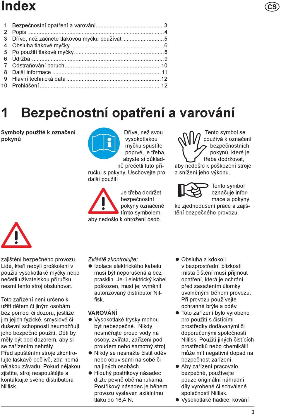 ..12 1 Bezpečnostní opatření a varování Symboly použité k označení pokynů Dříve, než svou vysokotlakou myčku spustíte poprvé, je třeba, abyste si důkladně přečetli tuto příručku s pokyny.