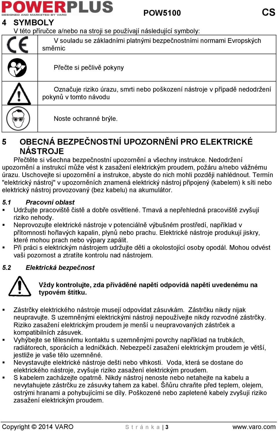 5 OBECNÁ BEZPEČNOSTNÍ UPOZORNĚNÍ PRO ELEKTRICKÉ NÁSTROJE Přečtěte si všechna bezpečnostní upozornění a všechny instrukce.