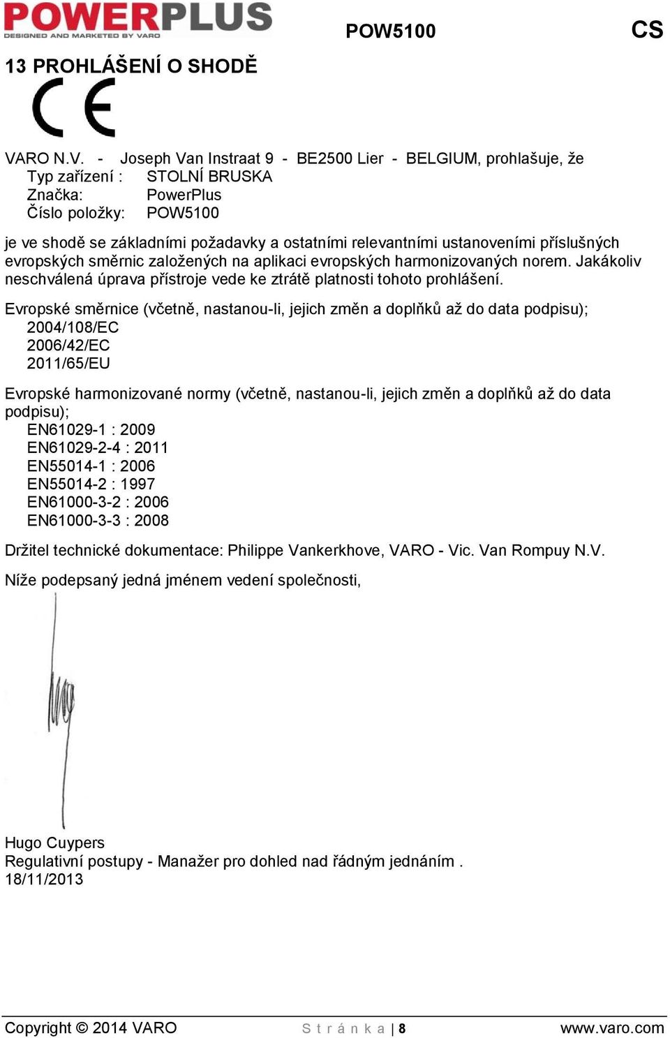 - Joseph Van Instraat 9 - BE2500 Lier - BELGIUM, prohlašuje, že Typ zařízení : STOLNÍ BRUSKA Značka: PowerPlus Číslo položky: POW5100 je ve shodě se základními požadavky a ostatními relevantními