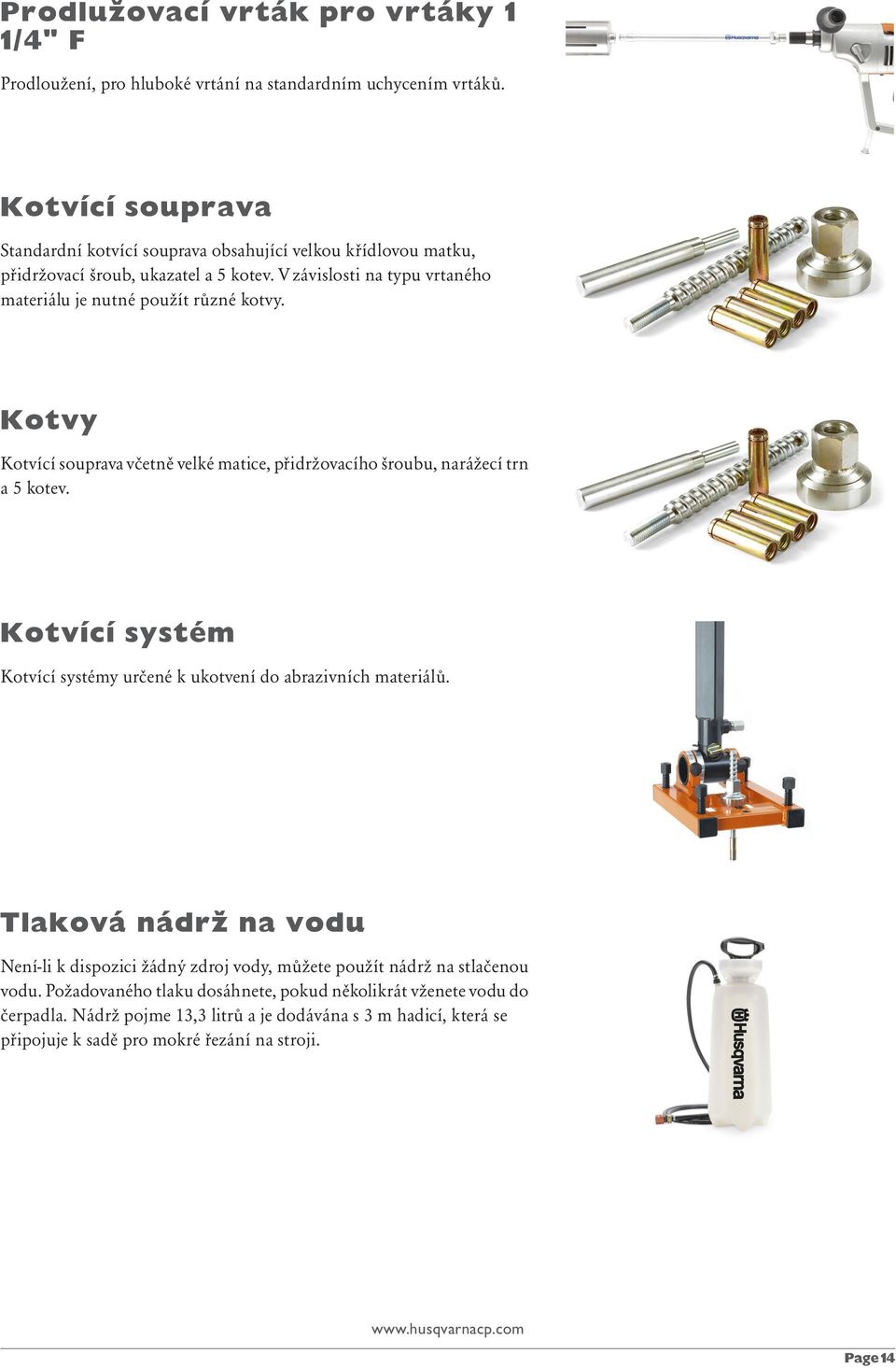 V závislosti na typu vrtaného materiálu je nutné použít různé kotvy. Kotvy Kotvící souprava včetně velké matice, přidržovacího šroubu, narážecí trn a5kotev.