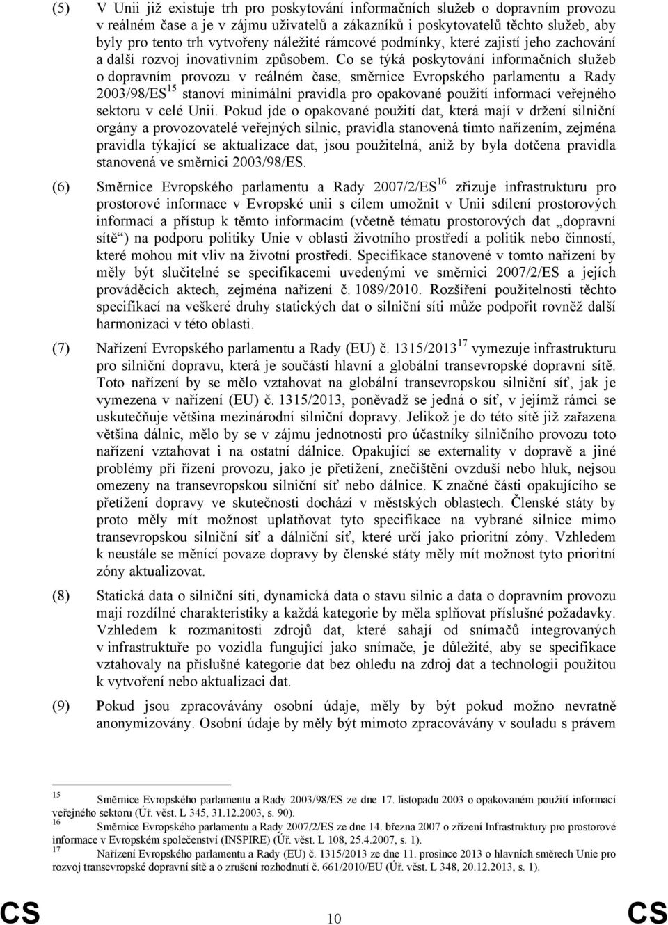 Co se týká poskytování informačních služeb o dopravním provozu v reálném čase, směrnice Evropského parlamentu a Rady 2003/98/ES 15 stanoví minimální pravidla pro opakované použití informací veřejného