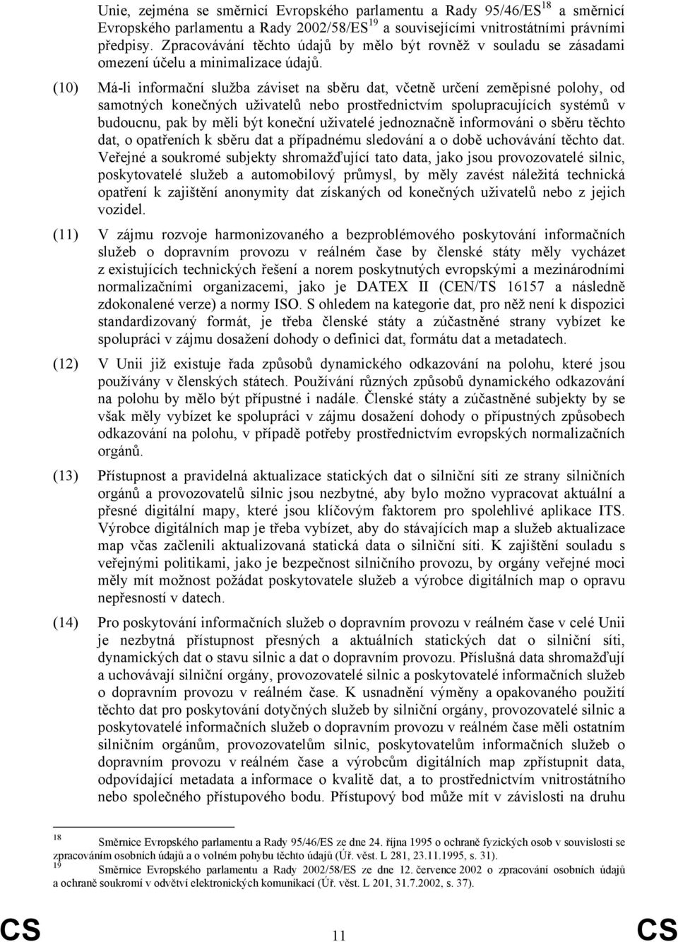 (10) Má-li informační služba záviset na sběru dat, včetně určení zeměpisné polohy, od samotných konečných uživatelů nebo prostřednictvím spolupracujících systémů v budoucnu, pak by měli být koneční