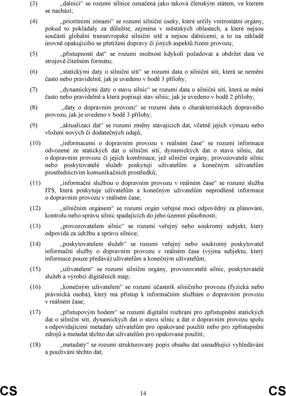 řízení provozu; (5) přístupností dat se rozumí možnost kdykoli požadovat a obdržet data ve strojově čitelném formátu; (6) statickými daty o silniční síti se rozumí data o silniční síti, která se