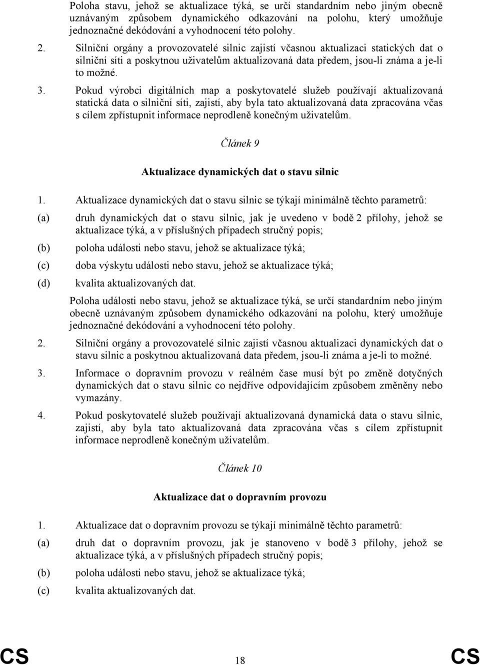 Pokud výrobci digitálních map a poskytovatelé služeb používají aktualizovaná statická data o silniční síti, zajistí, aby byla tato aktualizovaná data zpracována včas s cílem zpřístupnit informace