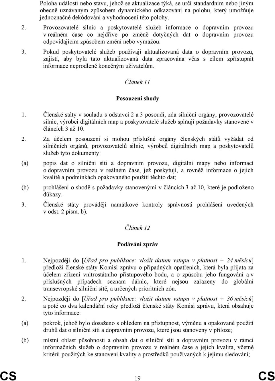 Provozovatelé silnic a poskytovatelé služeb informace o dopravním provozu v reálném čase co nejdříve po změně dotyčných dat o dopravním provozu odpovídajícím způsobem změní nebo vymažou. 3.