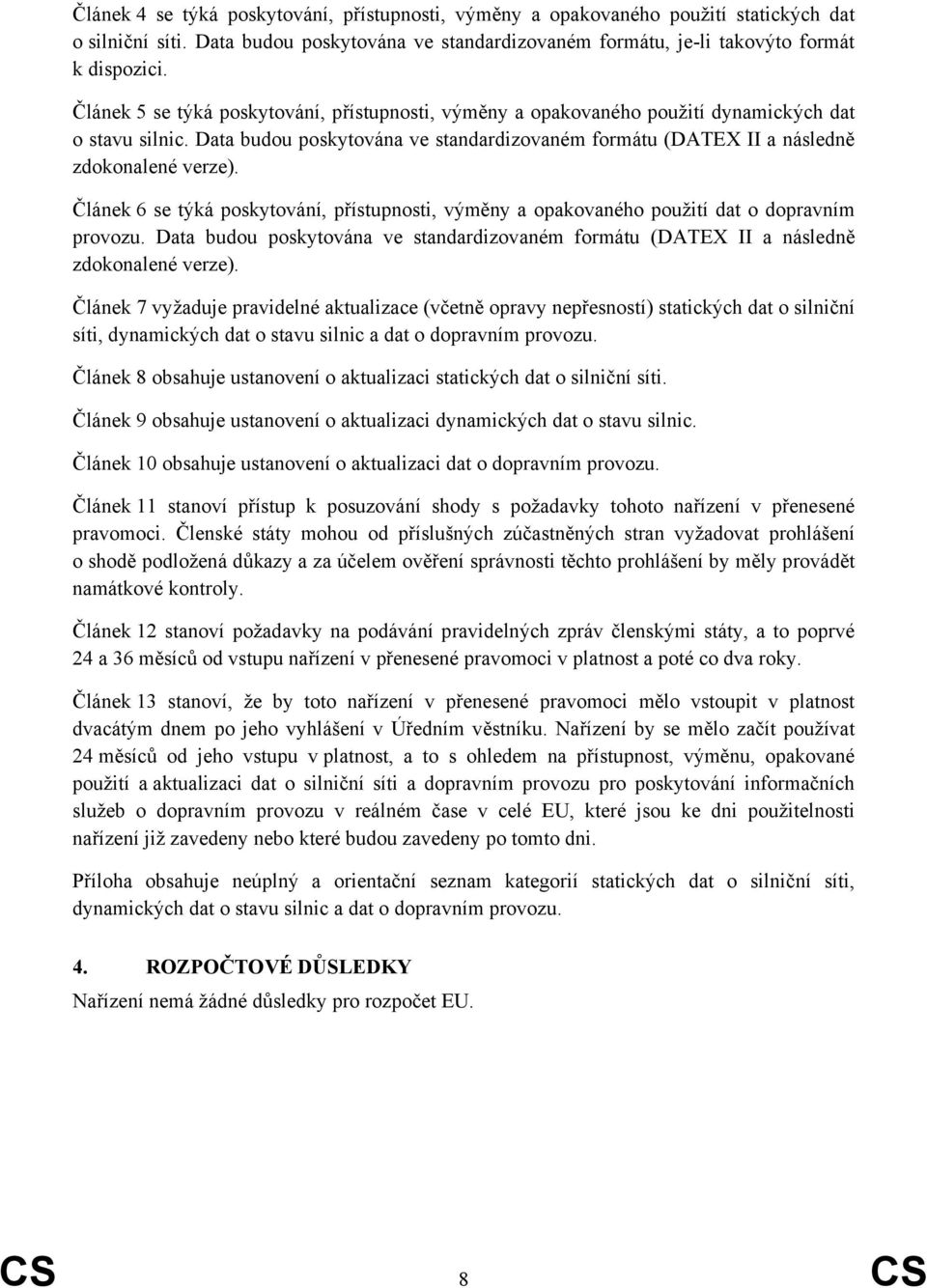 Článek 6 se týká poskytování, přístupnosti, výměny a opakovaného použití dat o dopravním provozu. Data budou poskytována ve standardizovaném formátu (DATEX II a následně zdokonalené verze).