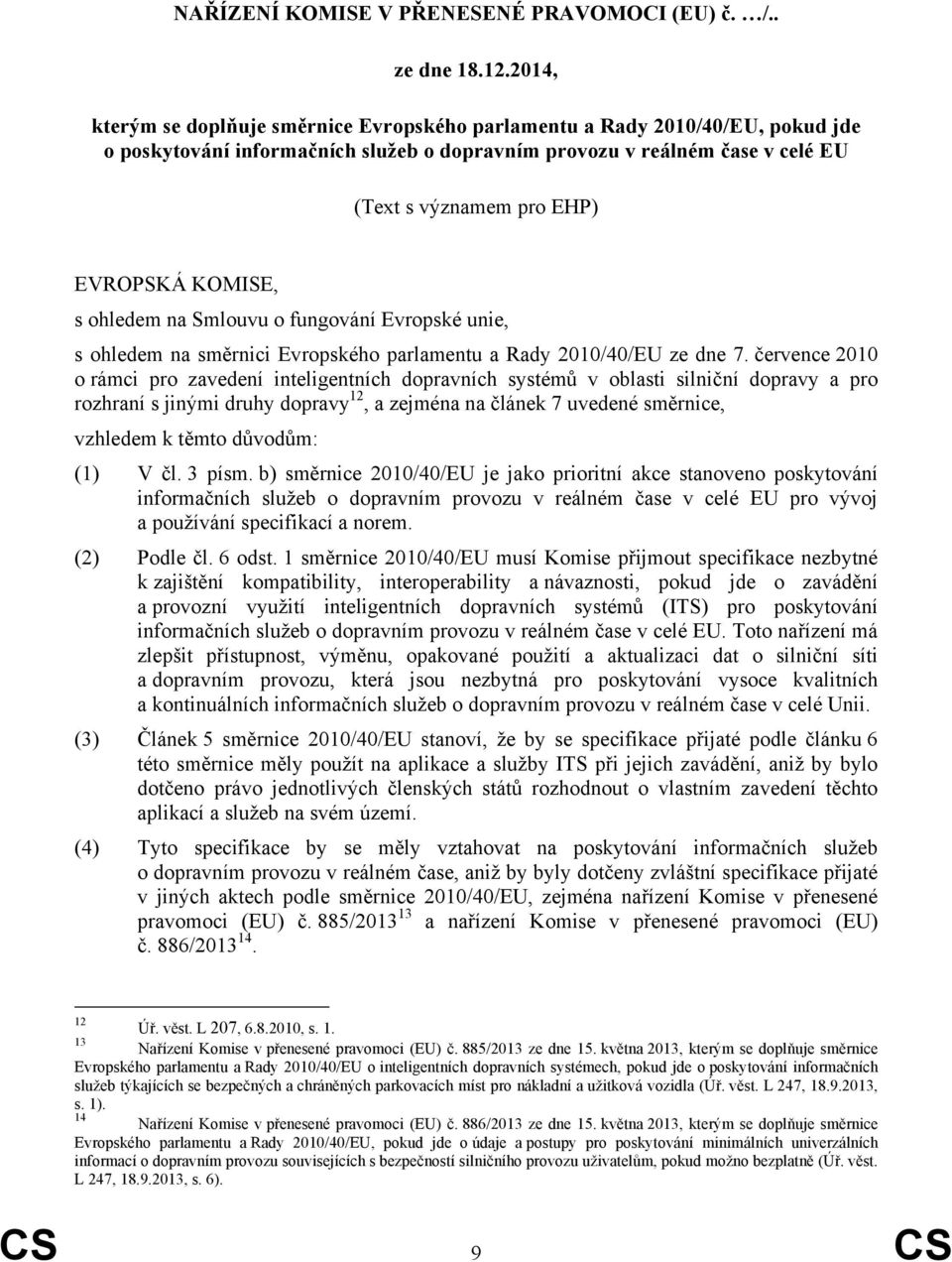 KOMISE, s ohledem na Smlouvu o fungování Evropské unie, s ohledem na směrnici Evropského parlamentu a Rady 2010/40/EU ze dne 7.