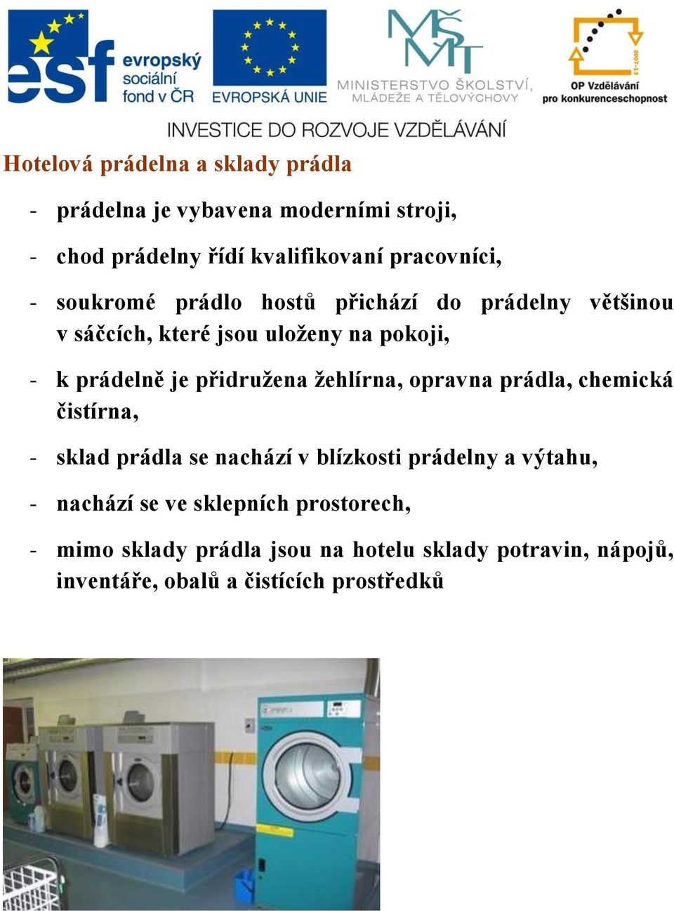 je přidružena žehlírna, opravna prádla, chemická čistírna, - sklad prádla se nachází v blízkosti prádelny a výtahu, -